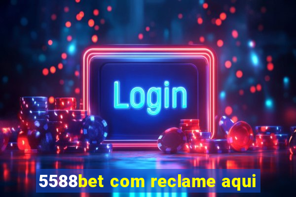 5588bet com reclame aqui